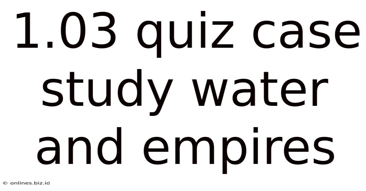 1.03 Quiz Case Study Water And Empires