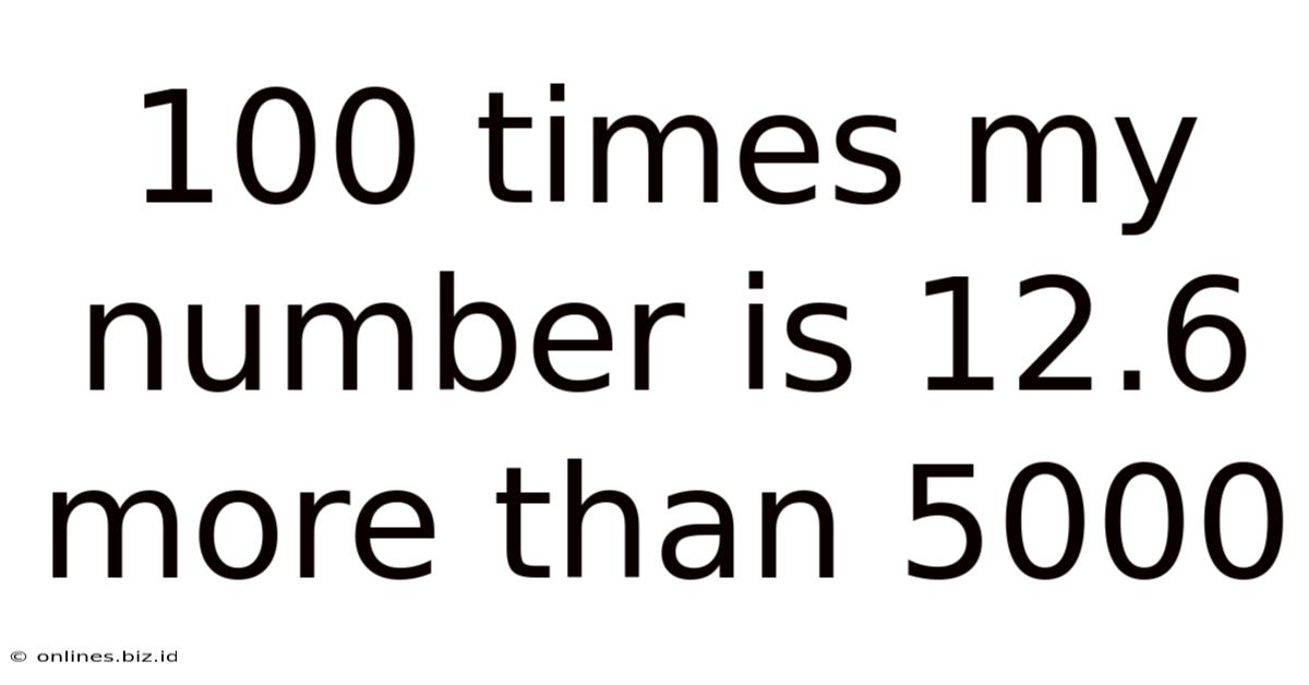 100 Times My Number Is 12.6 More Than 5000