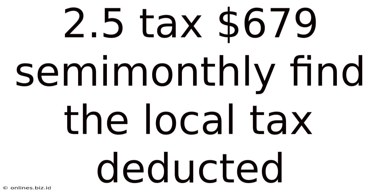 2.5 Tax $679 Semimonthly Find The Local Tax Deducted