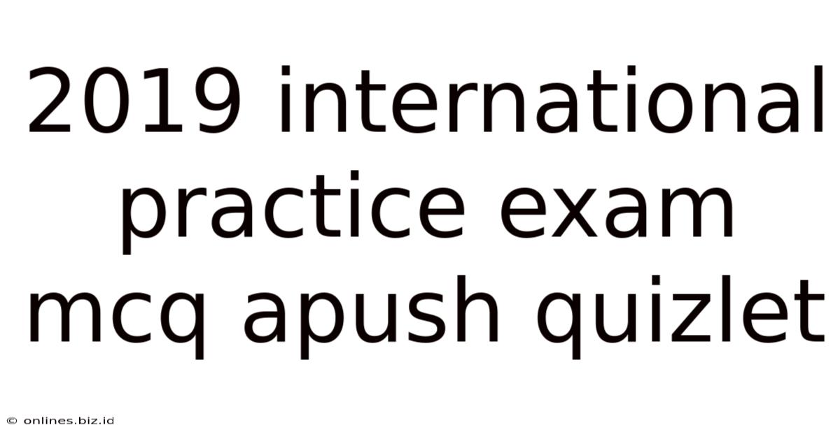2019 International Practice Exam Mcq Apush Quizlet