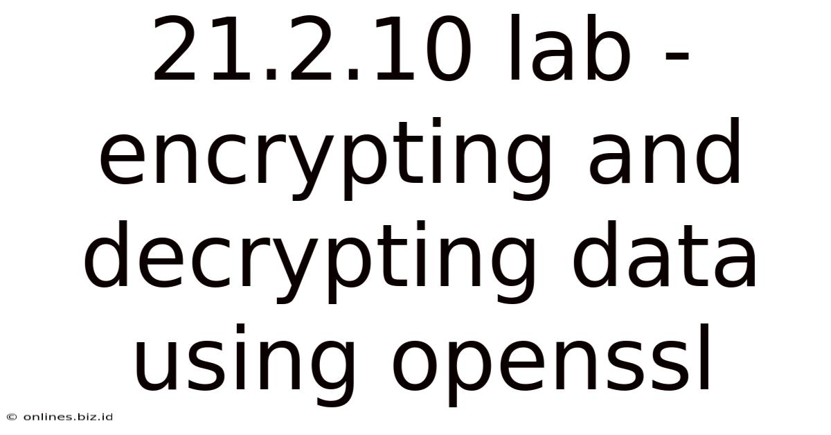 21.2.10 Lab - Encrypting And Decrypting Data Using Openssl