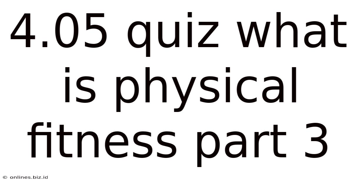 4.05 Quiz What Is Physical Fitness Part 3