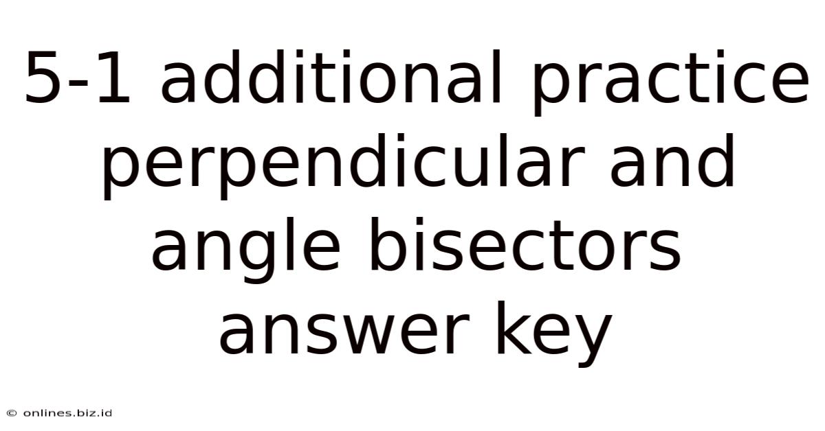 5-1 Additional Practice Perpendicular And Angle Bisectors Answer Key