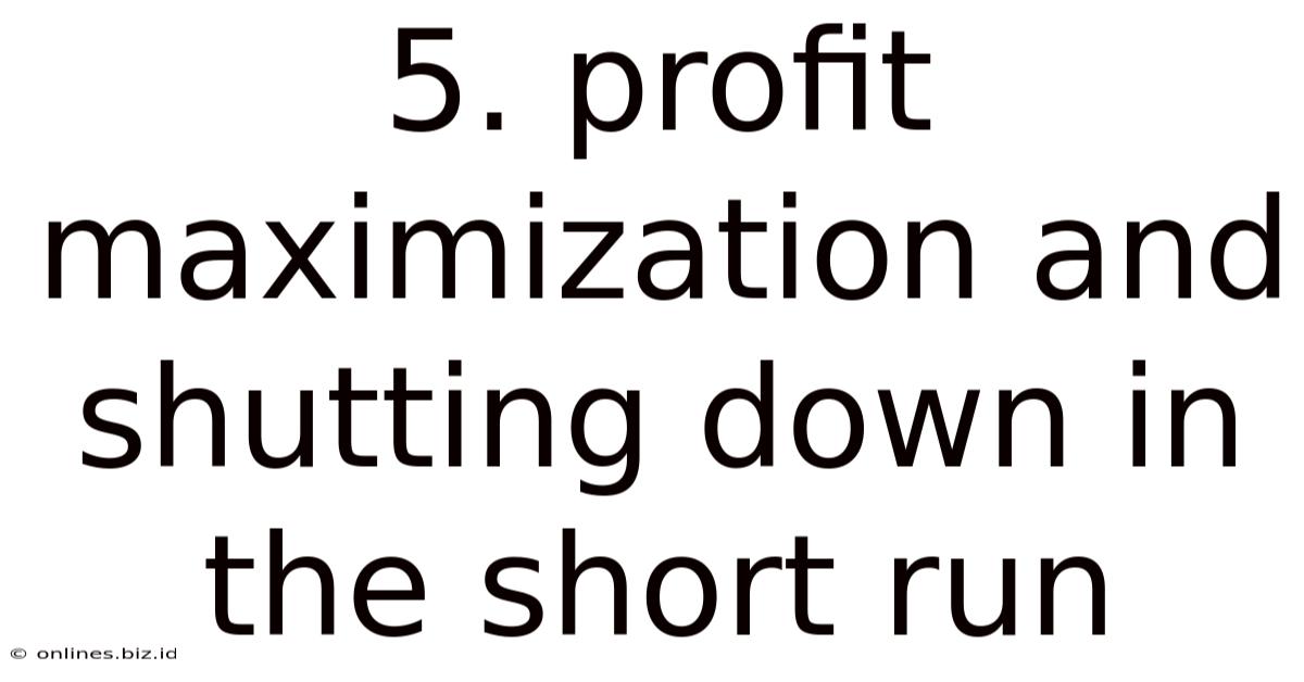 5. Profit Maximization And Shutting Down In The Short Run