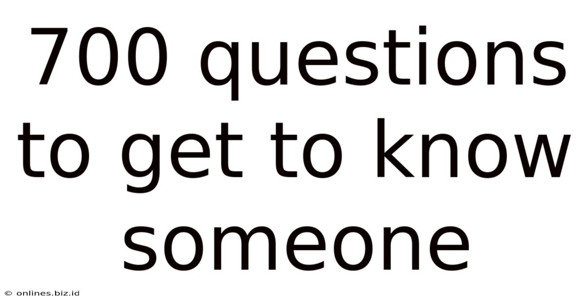 700 Questions To Get To Know Someone