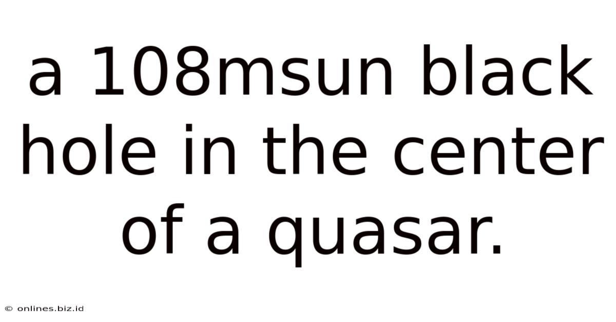A 108msun Black Hole In The Center Of A Quasar.