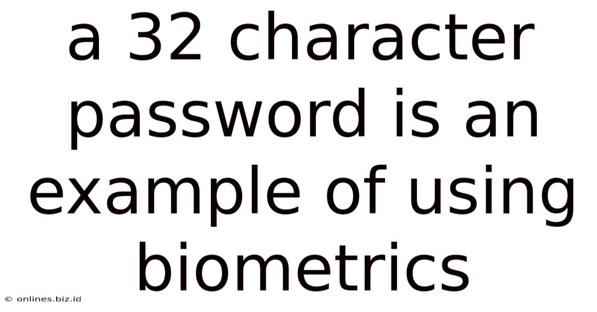 A 32 Character Password Is An Example Of Using Biometrics