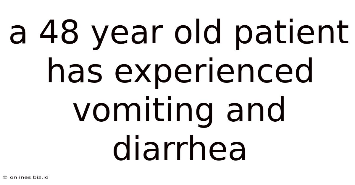 A 48 Year Old Patient Has Experienced Vomiting And Diarrhea