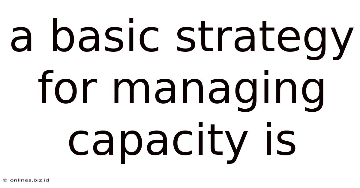 A Basic Strategy For Managing Capacity Is