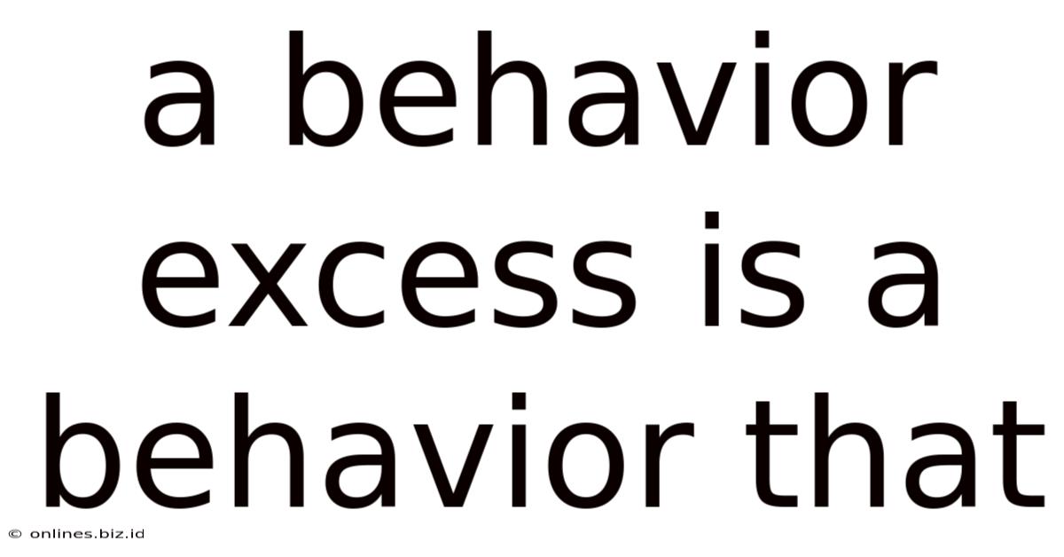 A Behavior Excess Is A Behavior That