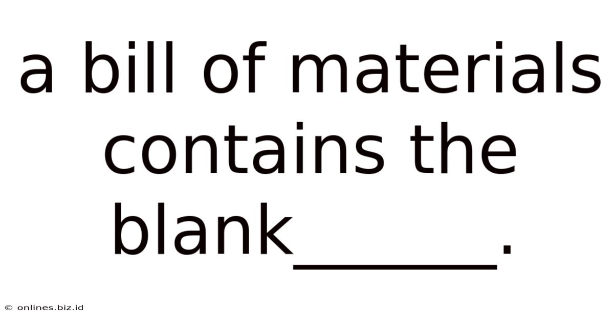 A Bill Of Materials Contains The Blank______.