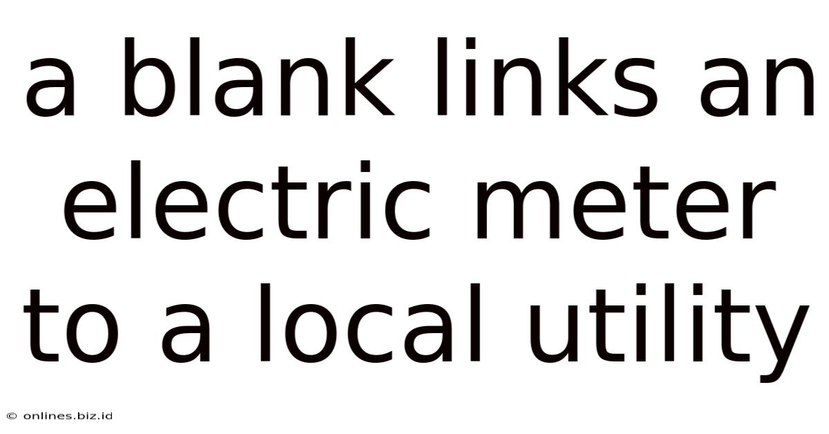 A Blank Links An Electric Meter To A Local Utility