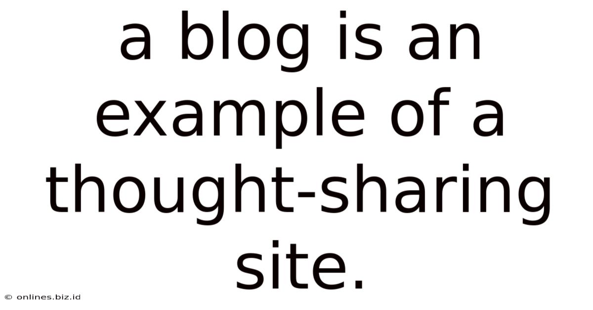 A Blog Is An Example Of A Thought-sharing Site.