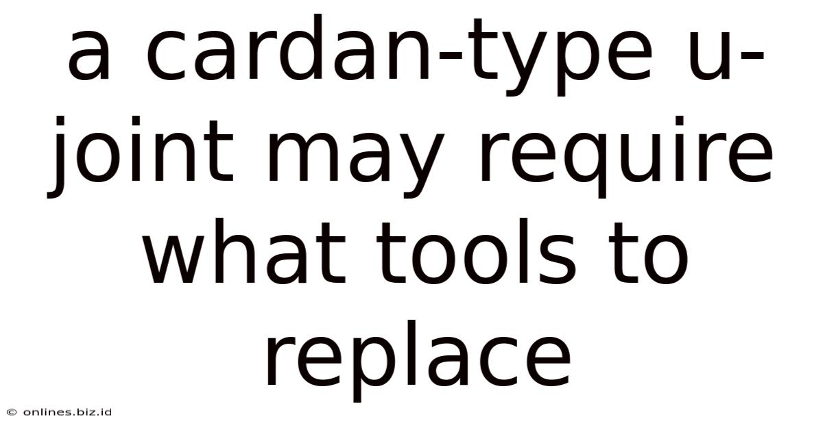 A Cardan-type U-joint May Require What Tools To Replace