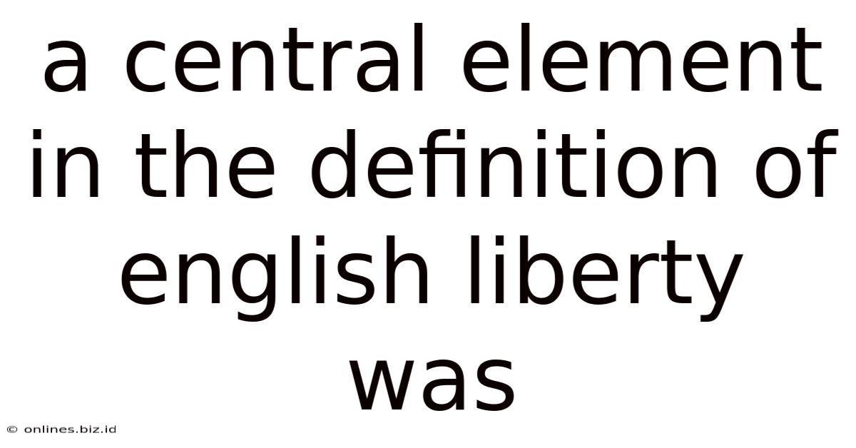 A Central Element In The Definition Of English Liberty Was