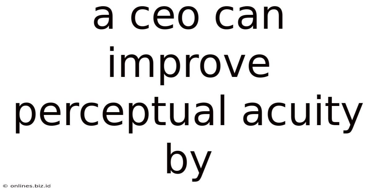 A Ceo Can Improve Perceptual Acuity By