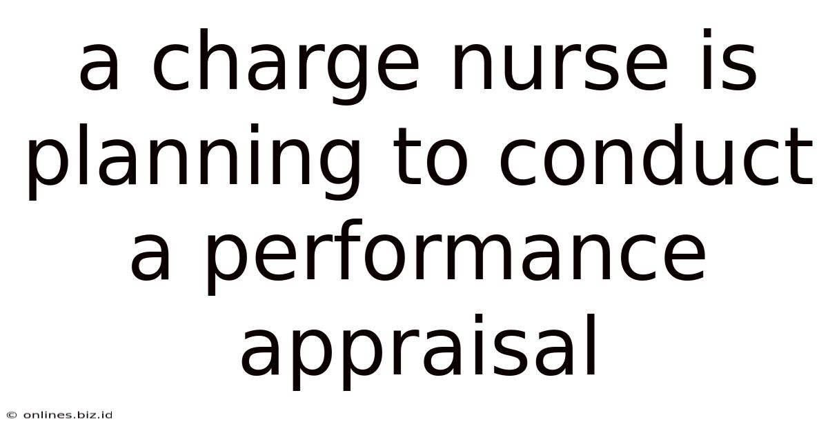 A Charge Nurse Is Planning To Conduct A Performance Appraisal