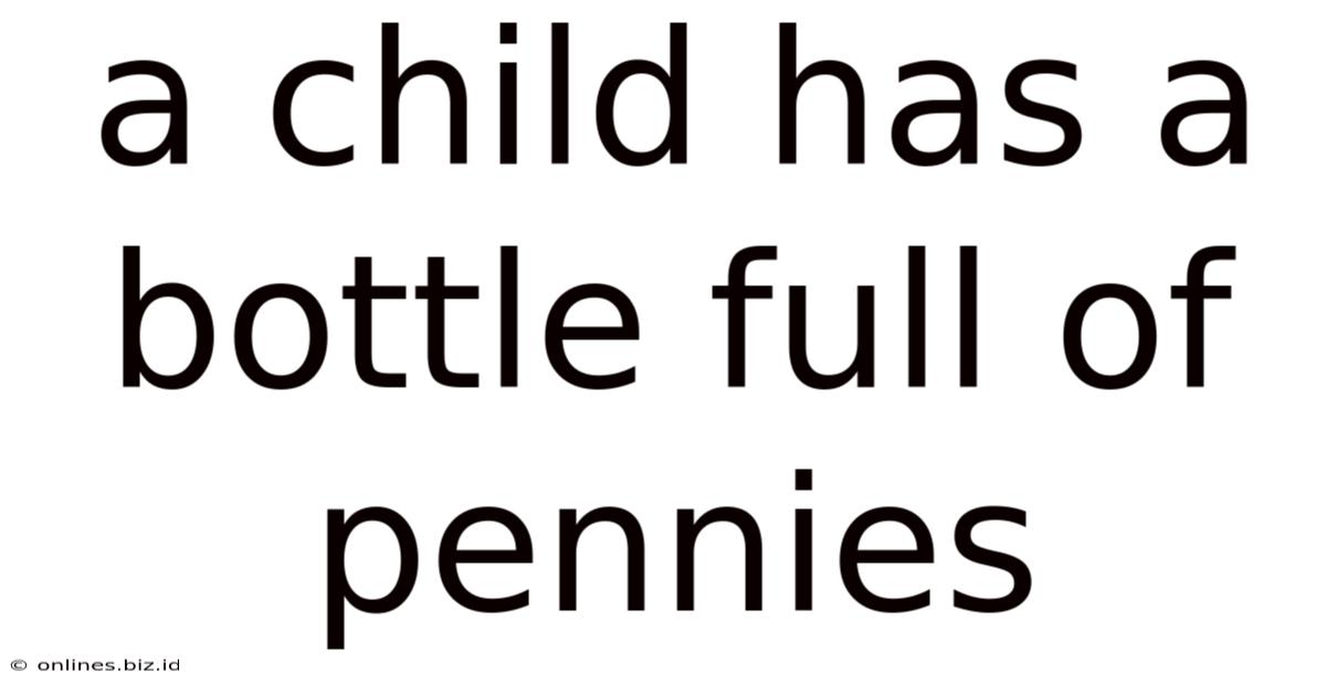 A Child Has A Bottle Full Of Pennies