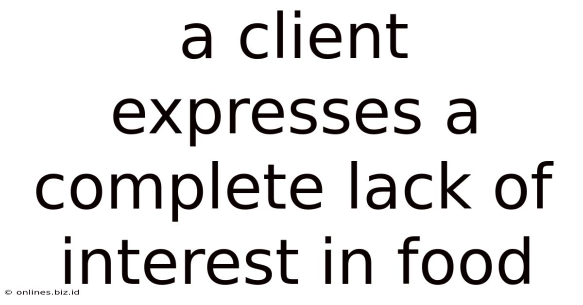 A Client Expresses A Complete Lack Of Interest In Food