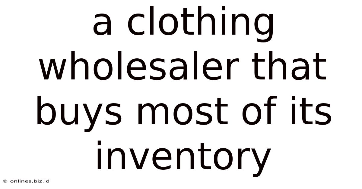 A Clothing Wholesaler That Buys Most Of Its Inventory