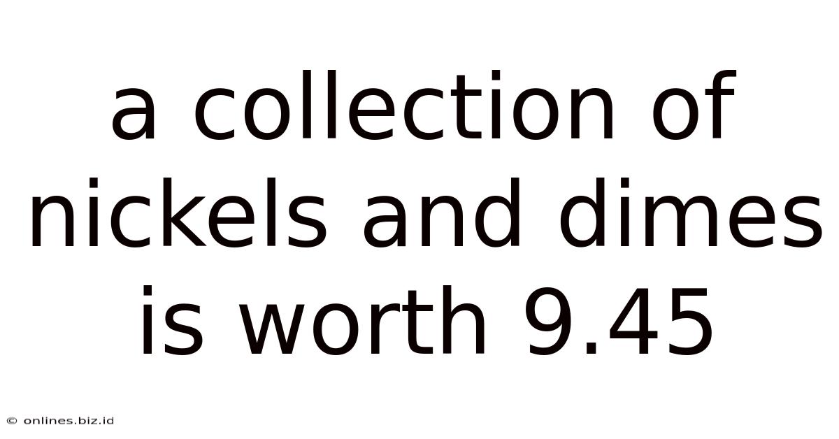A Collection Of Nickels And Dimes Is Worth 9.45
