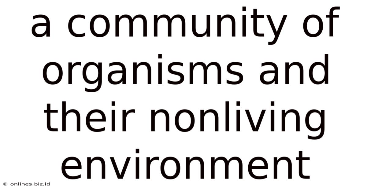 A Community Of Organisms And Their Nonliving Environment
