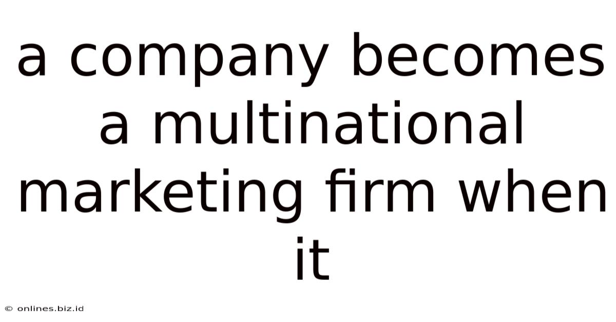 A Company Becomes A Multinational Marketing Firm When It
