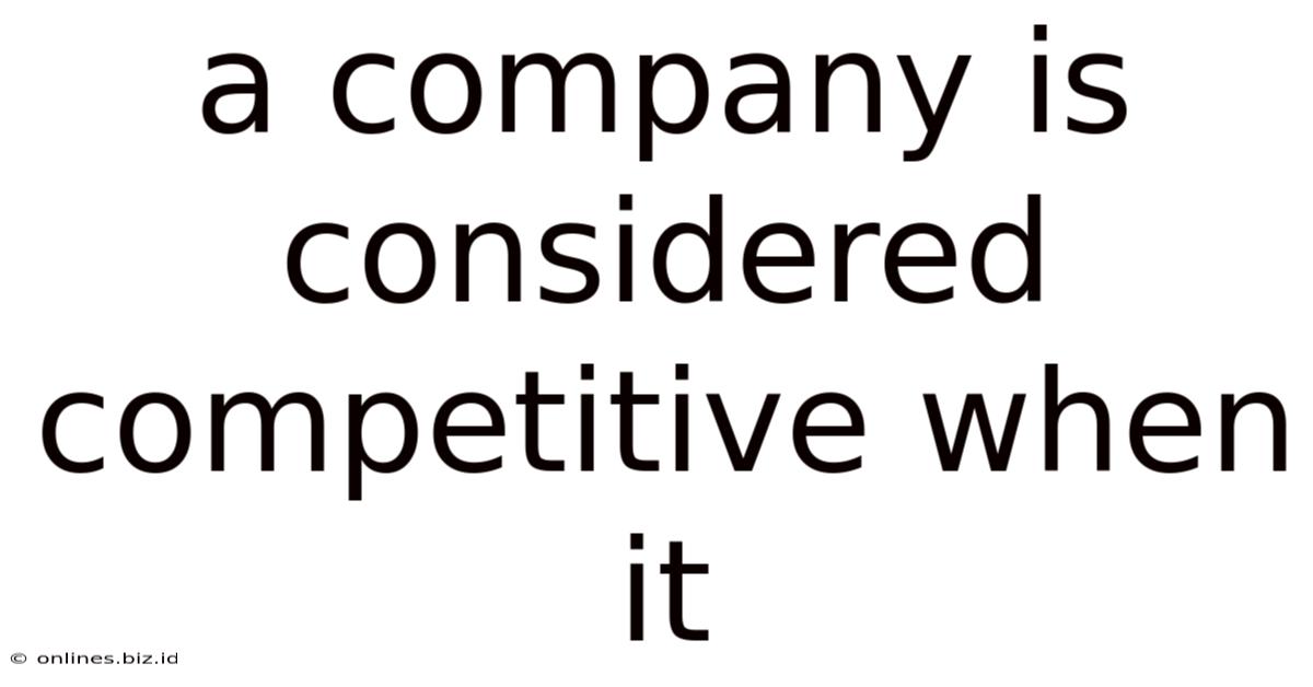 A Company Is Considered Competitive When It
