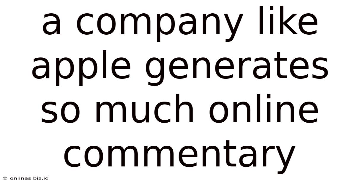 A Company Like Apple Generates So Much Online Commentary