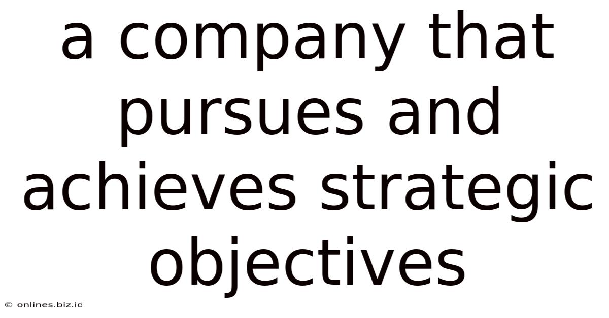 A Company That Pursues And Achieves Strategic Objectives