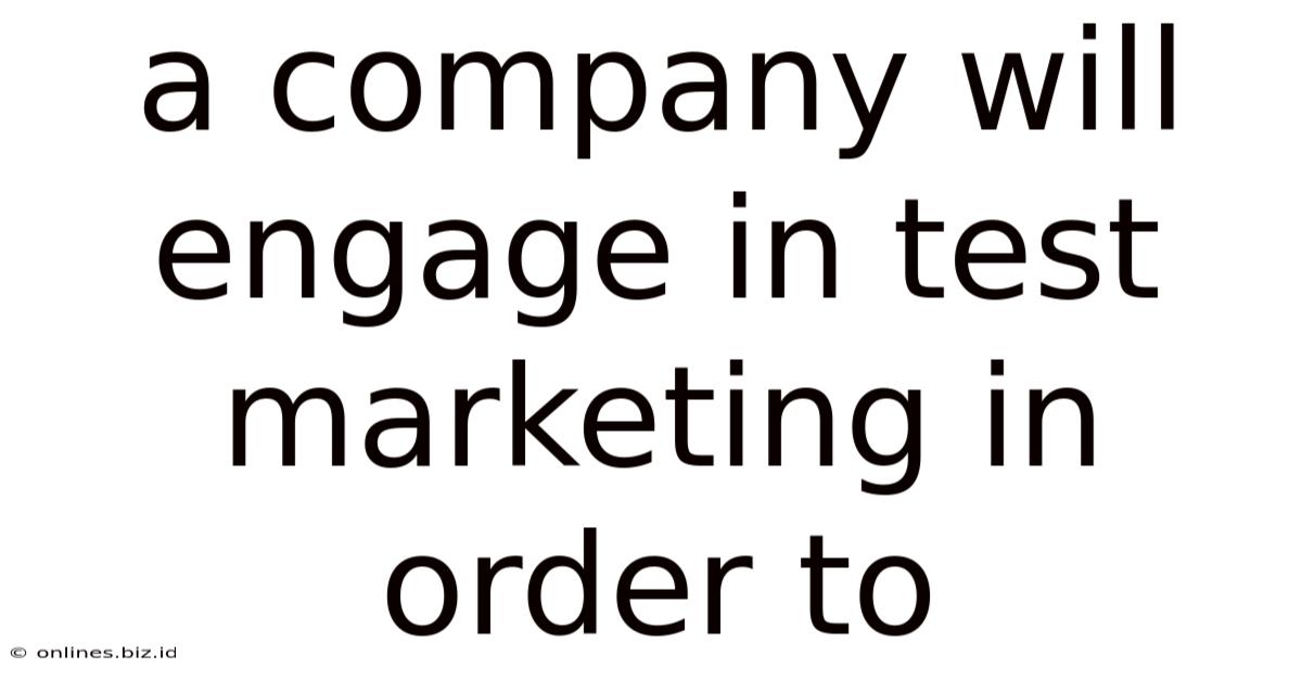 A Company Will Engage In Test Marketing In Order To