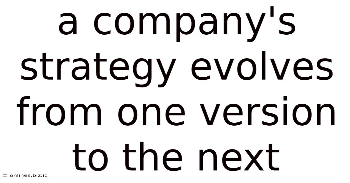 A Company's Strategy Evolves From One Version To The Next