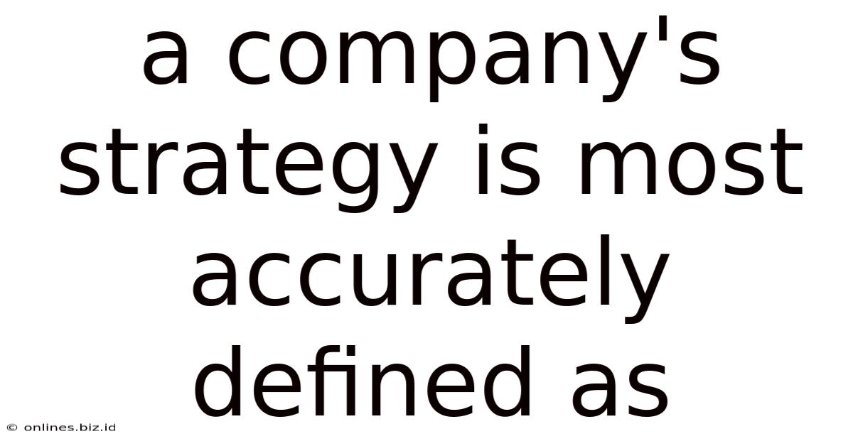 A Company's Strategy Is Most Accurately Defined As