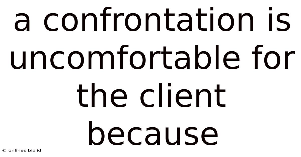 A Confrontation Is Uncomfortable For The Client Because