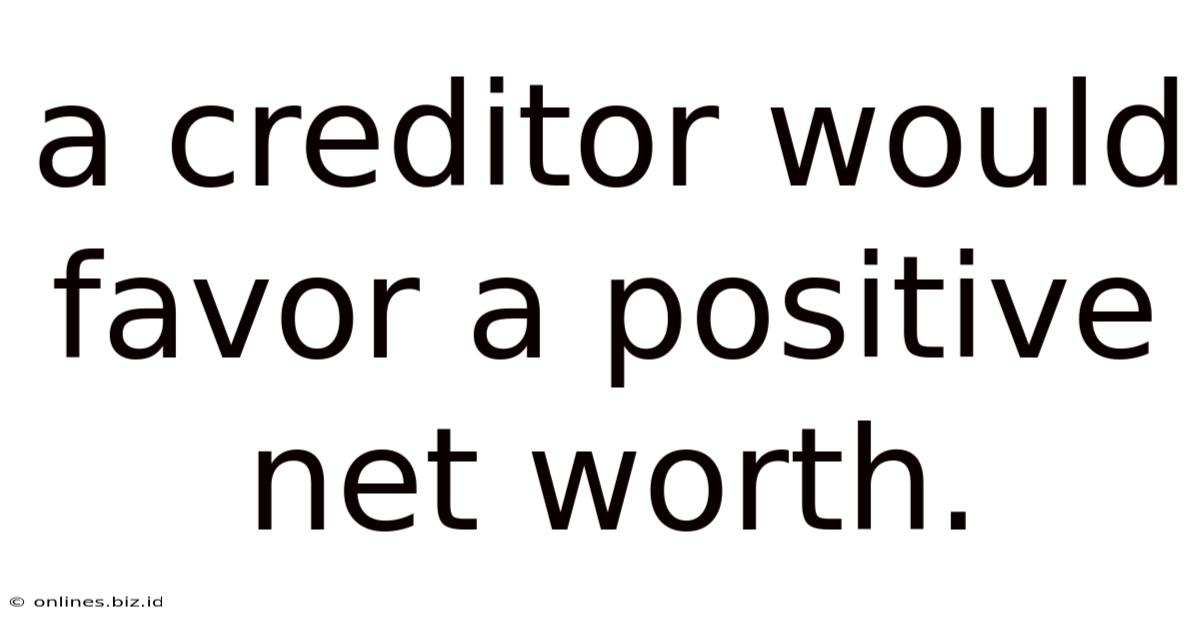 A Creditor Would Favor A Positive Net Worth.