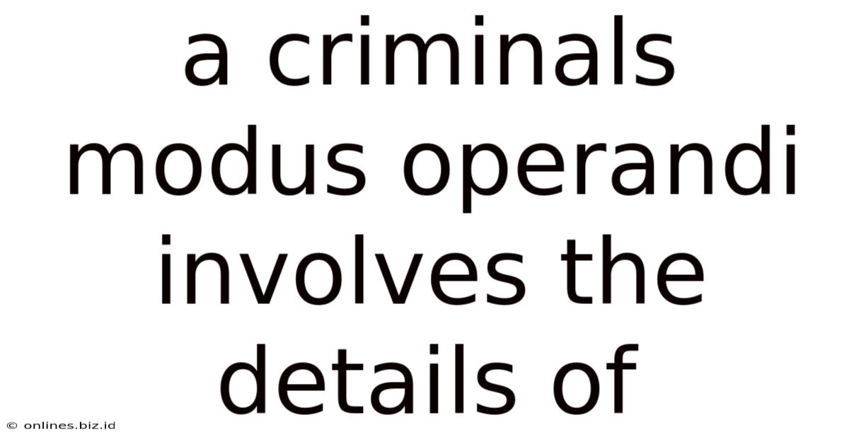 A Criminals Modus Operandi Involves The Details Of