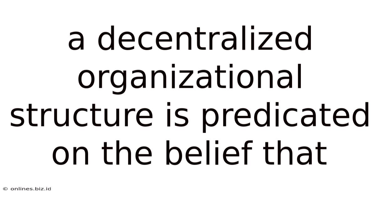 A Decentralized Organizational Structure Is Predicated On The Belief That