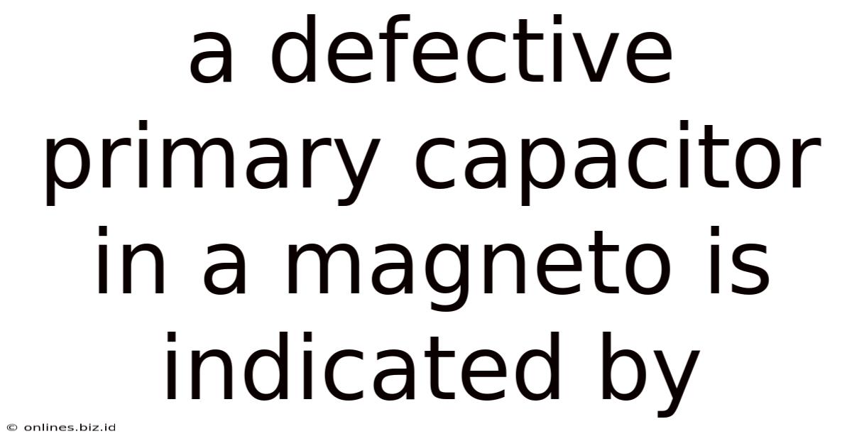 A Defective Primary Capacitor In A Magneto Is Indicated By