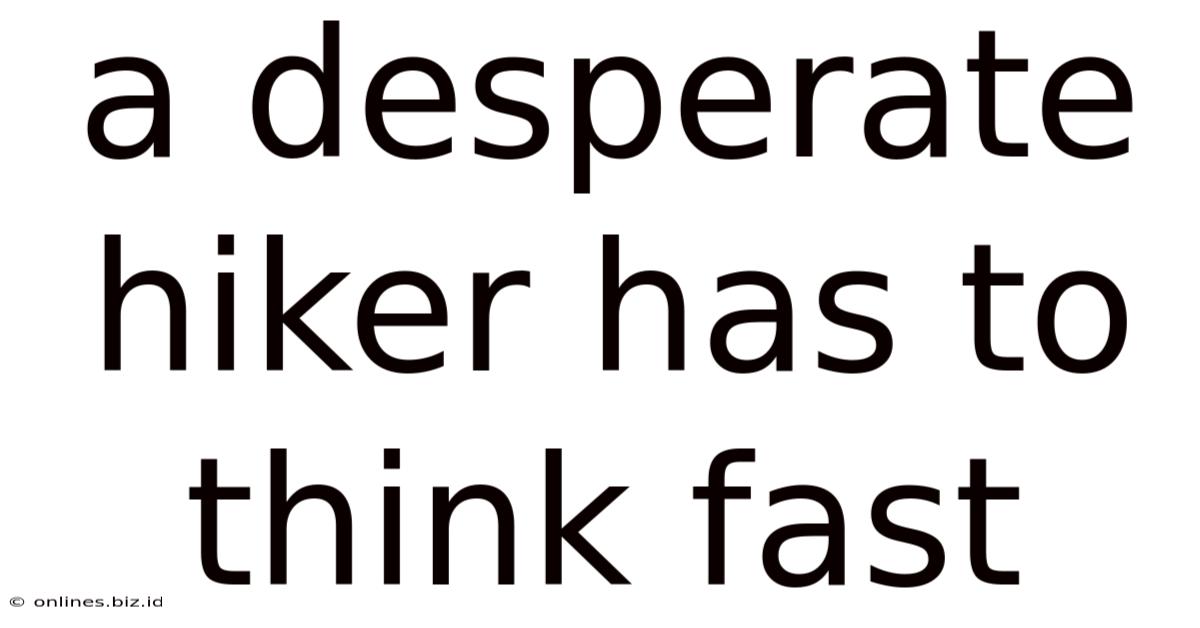 A Desperate Hiker Has To Think Fast