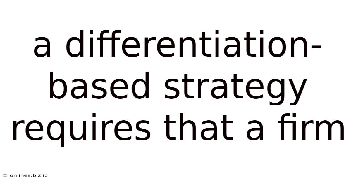 A Differentiation-based Strategy Requires That A Firm