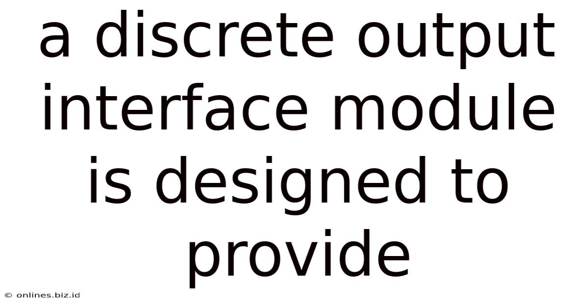 A Discrete Output Interface Module Is Designed To Provide