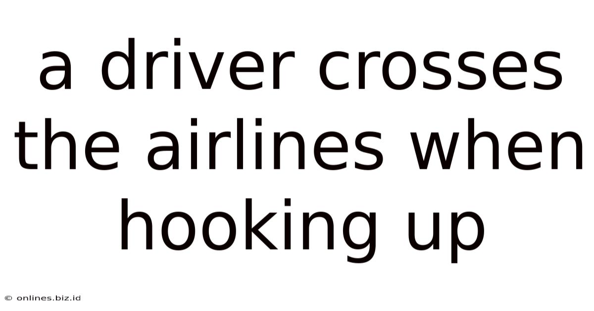 A Driver Crosses The Airlines When Hooking Up