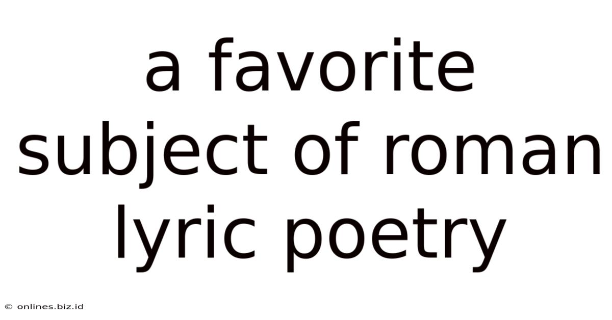 A Favorite Subject Of Roman Lyric Poetry