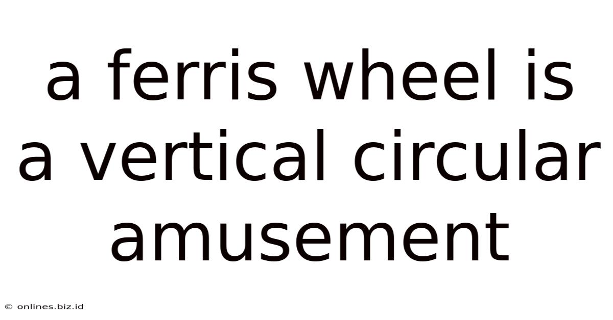A Ferris Wheel Is A Vertical Circular Amusement