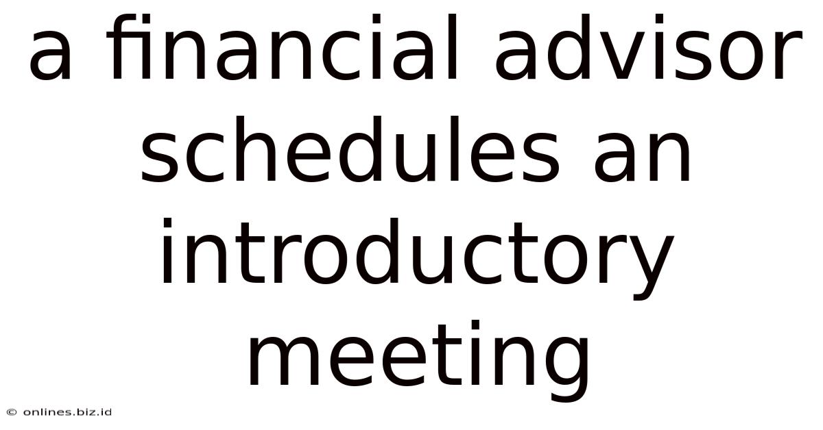 A Financial Advisor Schedules An Introductory Meeting