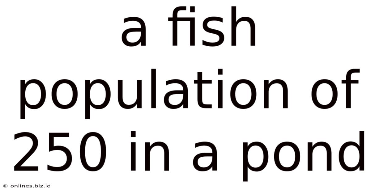 A Fish Population Of 250 In A Pond