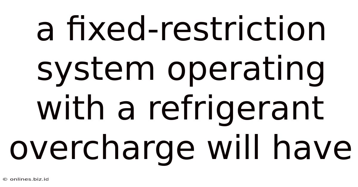 A Fixed-restriction System Operating With A Refrigerant Overcharge Will Have