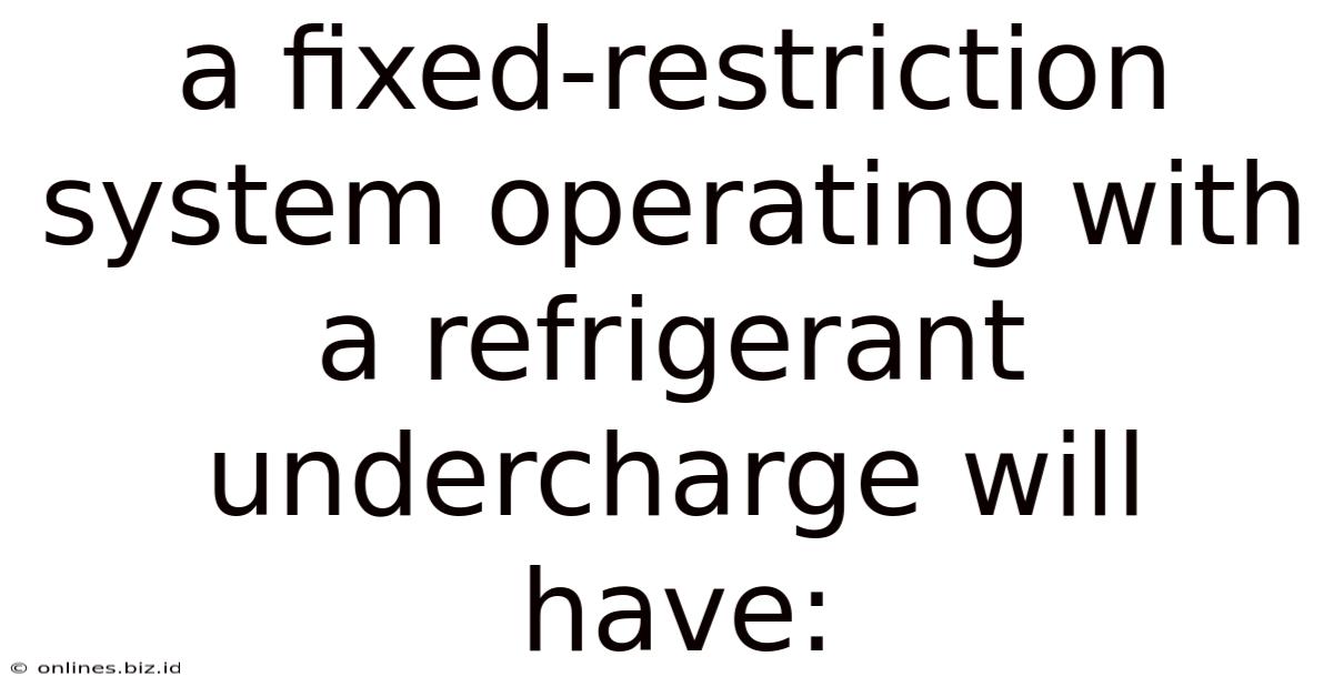 A Fixed-restriction System Operating With A Refrigerant Undercharge Will Have:
