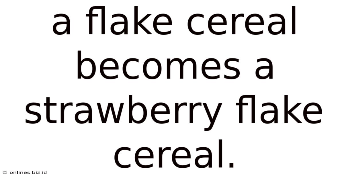 A Flake Cereal Becomes A Strawberry Flake Cereal.