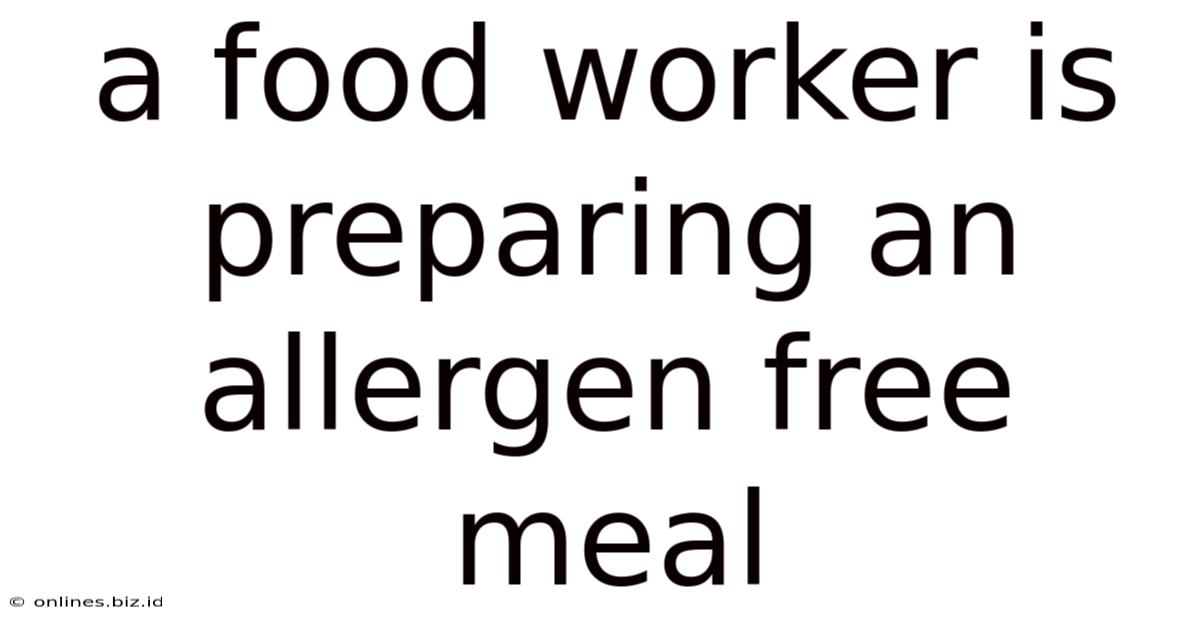 A Food Worker Is Preparing An Allergen Free Meal